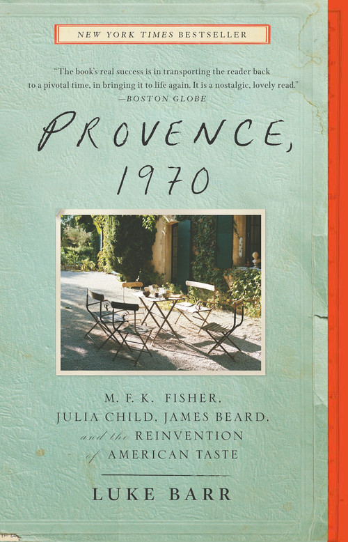 Provence, 1970 (M.F.K. Fisher, Julia Child, James Beard, and the Reinvention of American Taste) by Luke Barr, 9780307718358
