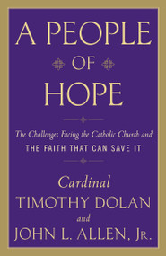 A People of Hope (The Challenges Facing the Catholic Church and the Faith That Can Save It) by John L. Allen, Jr., Timothy M. Dolan, 9780307718501