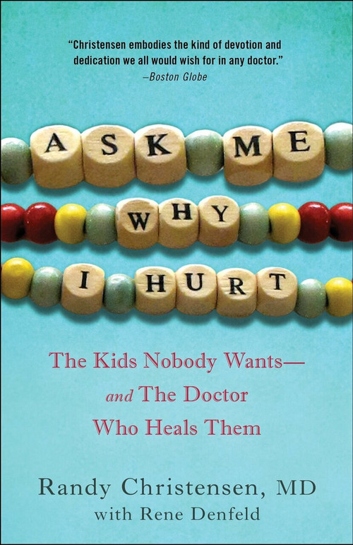 Ask Me Why I Hurt (The Kids Nobody Wants and the Doctor Who Heals Them) by Randy Christensen, M.D., 9780307719010