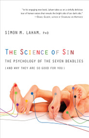 The Science of Sin (The Psychology of the Seven Deadlies (and Why They Are So Good For You)) by Simon M. Laham, PhD, 9780307719348