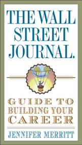 The Wall Street Journal Guide to Building Your Career by Jennifer Merritt, 9780307719560