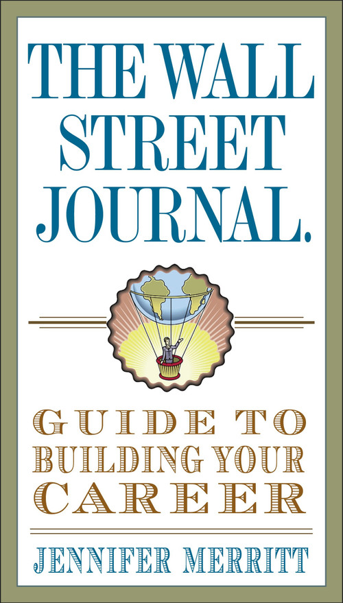The Wall Street Journal Guide to Building Your Career by Jennifer Merritt, 9780307719560