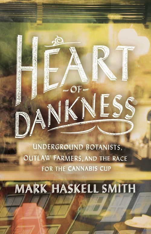 Heart of Dankness (Underground Botanists, Outlaw Farmers, and the Race for the Cannabis Cup) by Mark Haskell Smith, 9780307720542