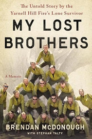 My Lost Brothers (The Untold Story by the Yarnell Hill Fire's Lone Survivor) by Brendan McDonough, Stephan Talty, 9780316308182