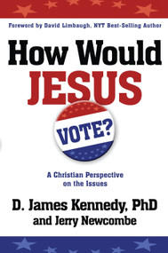 How Would Jesus Vote (A Christian Perspective on the Issues) by Dr. D. James Kennedy, Jerry Newcombe, 9780307729682