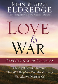 Love and War Devotional for Couples (The Eight-Week Adventure That Will Help You Find the Marriage You Always Dreamed Of) by John Eldredge, Stasi Eldredge, 9780307729934
