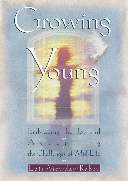 Growing Young (Embracing the Joy and Accepting the Challenges of Mid-Life) by Lois Mowday Rabey, 9780307730237