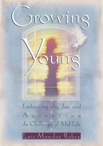 Growing Young (Embracing the Joy and Accepting the Challenges of Mid-Life) by Lois Mowday Rabey, 9780307730237
