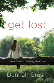 Get Lost (Your Guide to Finding True Love) by Dannah Gresh, 9780307730633