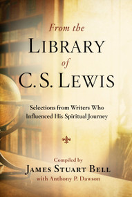 From the Library of C. S. Lewis (Selections from Writers Who Influenced His Spiritual Journey) by James Stuart Bell, Anthony P. Dawson, 9780307730824