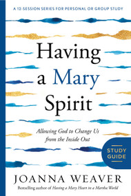 Having a Mary Spirit Study Guide (Allowing God to Change Us from the Inside Out) by Joanna Weaver, 9780307731623