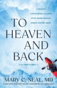 To Heaven and Back (A Doctor's Extraordinary Account of Her Death, Heaven, Angels, and Life Again: A True Story) by Mary C. Neal, M.D., 9780307731715