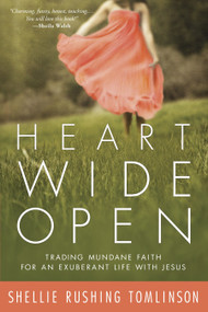 Heart Wide Open (Trading Mundane Faith for an Exuberant Life with Jesus) by Shellie Rushing Tomlinson, 9780307731937