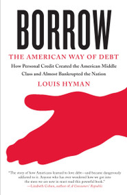 Borrow (The American Way of Debt) by Louis Hyman, 9780307741684