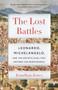 The Lost Battles (Leonardo, Michelangelo and the Artistic Duel That Defined the Renaissance) by Jonathan Jones, 9780307741783