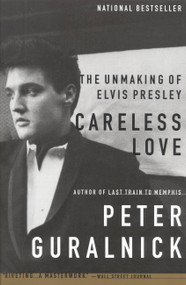 Careless Love (The Unmaking of Elvis Presley) by Peter Guralnick, 9780316332972
