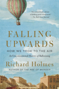 Falling Upwards (How We Took to the Air: An Unconventional History of Ballooning) by Richard Holmes, 9780307742322