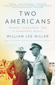 Two Americans (Truman, Eisenhower and a Dangerous World) by William Lee Miller, 9780307742643
