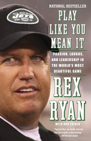 Play Like You Mean It (Passion, Laughs, and Leadership in the World's Most Beautiful Game) by Rex Ryan, 9780307743336