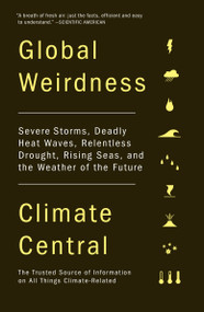 Global Weirdness (Severe Storms, Deadly Heat Waves, Relentless Drought, Rising Seas, and the Weather of the Future) by Climate Central, 9780307743367