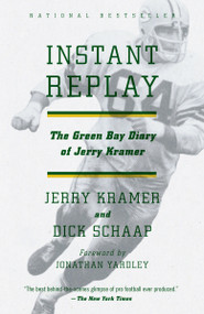 Instant Replay (The Green Bay Diary of Jerry Kramer) by Jerry Kramer, Dick Schaap, Jonathan Yardley, 9780307743381