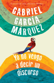 Yo no vengo a decir un discurso / I Did Not Come to Give a Speech (Spanish Edition) by Gabriel García Márquez, 9780307743459