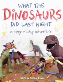 What the Dinosaurs Did Last Night (A Very Messy Adventure) by Refe Tuma, Susan Tuma, 9780316335621