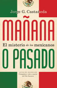 Mañana o pasado / Mañana Forever? (El misterio de los mexicanos) (Spanish Edition) by Jorge G. Castañeda, 9780307745095