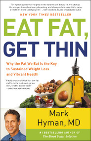 Eat Fat, Get Thin (Why the Fat We Eat Is the Key to Sustained Weight Loss and Vibrant Health) by Dr. Mark Hyman, 9780316338837