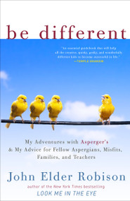 Be Different (My Adventures with Asperger's and My Advice for Fellow Aspergians, Misfits, Families, and Teachers) by John Elder Robison, 9780307884824