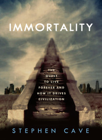 Immortality (The Quest to Live Forever and How It Drives Civilization) by Stephen Cave, 9780307884916