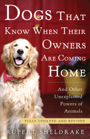 Dogs That Know When Their Owners Are Coming Home (Fully Updated and Revised) by Rupert Sheldrake, 9780307885968