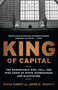 King of Capital (The Remarkable Rise, Fall, and Rise Again of Steve Schwarzman and Blackstone) by David Carey, John E. Morris, 9780307886026
