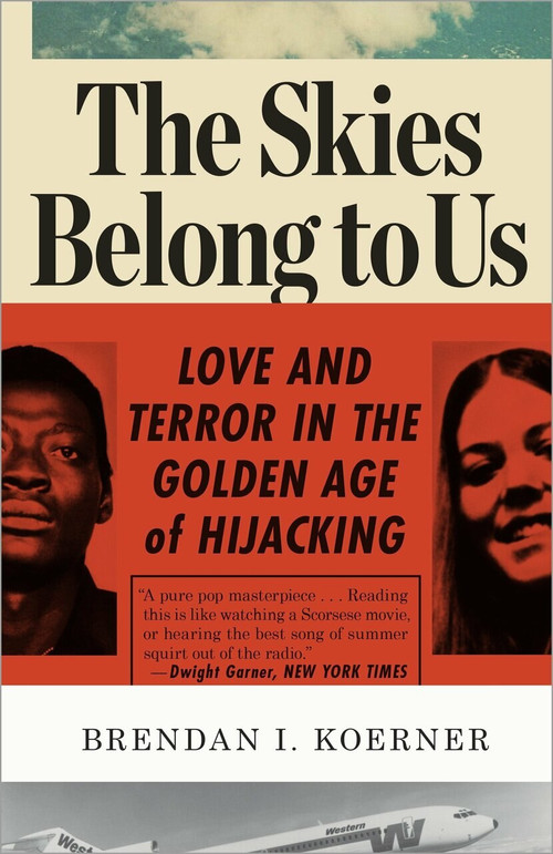 The Skies Belong to Us (Love and Terror in the Golden Age of Hijacking) by Brendan I. Koerner, 9780307886118