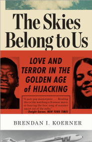 The Skies Belong to Us (Love and Terror in the Golden Age of Hijacking) by Brendan I. Koerner, 9780307886118
