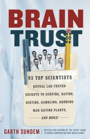 Brain Trust (93 Top Scientists Reveal Lab-Tested Secrets to Surfing, Dating, Dieting, Gambling, Growing Man-Eating Plants, and More!) by Garth Sundem, 9780307886132
