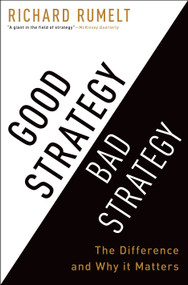 Good Strategy Bad Strategy (The Difference and Why It Matters) by Richard Rumelt, 9780307886231