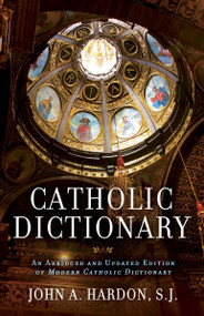 Catholic Dictionary (An Abridged and Updated Edition of Modern Catholic Dictionary) by John Hardon, 9780307886347