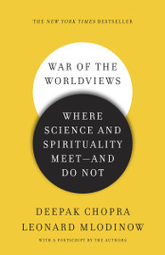 War of the Worldviews (Where Science and Spirituality Meet -- and Do Not) by Deepak Chopra, M.D., Leonard Mlodinow, 9780307886897