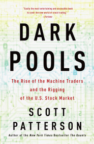 Dark Pools (The Rise of the Machine Traders and the Rigging of the U.S. Stock Market) by Scott Patterson, 9780307887184