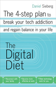The Digital Diet (The 4-step plan to break your tech addiction and regain balance in your life) by Daniel Sieberg, 9780307887382