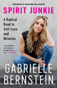 Spirit Junkie (A Radical Road to Self-Love and Miracles) by Gabrielle Bernstein, Marianne Williamson, 9780307887429