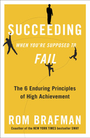 Succeeding When You're Supposed to Fail (The 6 Enduring Principles of High Achievement) by Rom Brafman, 9780307887696