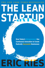 The Lean Startup (How Today's Entrepreneurs Use Continuous Innovation to Create Radically Successful Businesses) by Eric Ries, 9780307887894