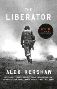 The Liberator (One World War II Soldier's 500-Day Odyssey from the Beaches of Sicily to the Gates of Dachau) by Alex Kershaw, 9780307888006