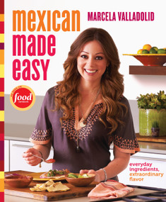 Mexican Made Easy (Everyday Ingredients, Extraordinary Flavor: A Cookbook) by Marcela Valladolid, 9780307888266