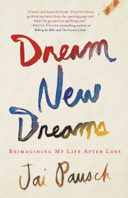Dream New Dreams (Reimagining My Life After Loss) by Jai Pausch, 9780307888518