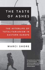 The Taste of Ashes (The Afterlife of Totalitarianism in Eastern Europe) by Marci Shore, 9780307888822