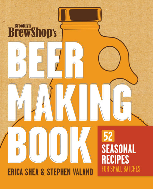 Brooklyn Brew Shop's Beer Making Book (52 Seasonal Recipes for Small Batches) by Erica Shea, Stephen Valand, Jennifer Fiedler, 9780307889201