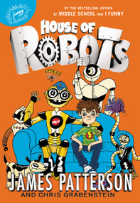 House of Robots - 9780316346795 by James Patterson, Chris Grabenstein, Juliana Neufeld